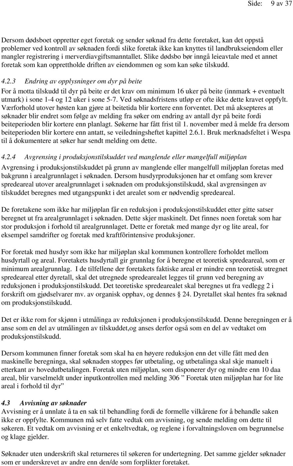 3 Endring av opplysninger om dyr på beite For å motta tilskudd til dyr på beite er det krav om minimum 16 uker på beite (innmark + eventuelt utmark) i sone 1-4 og 12 uker i sone 5-7.