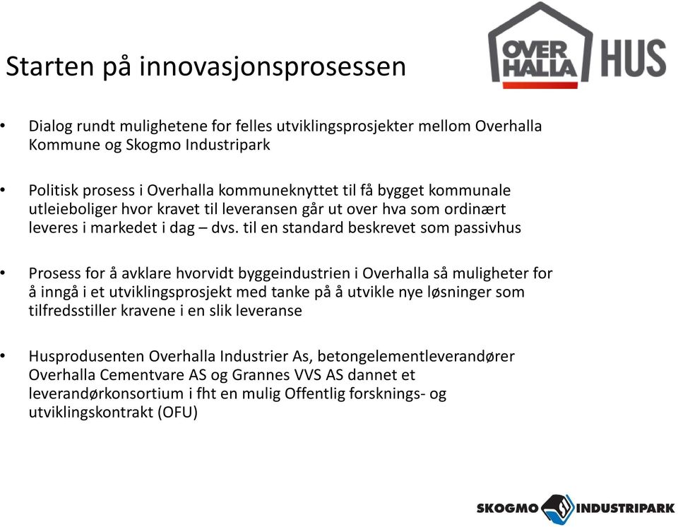 til en standard beskrevet som passivhus Prosess for å avklare hvorvidt byggeindustrien i Overhalla så muligheter for å inngå i et utviklingsprosjekt med tanke på å utvikle nye løsninger