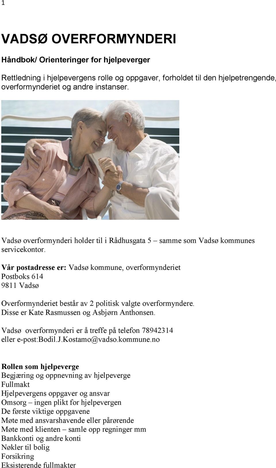 Vår postadresse er: Vadsø kommune, overformynderiet Postboks 614 9811 Vadsø Overformynderiet består av 2 politisk valgte overformyndere. Disse er Kate Rasmussen og Asbjørn Anthonsen.