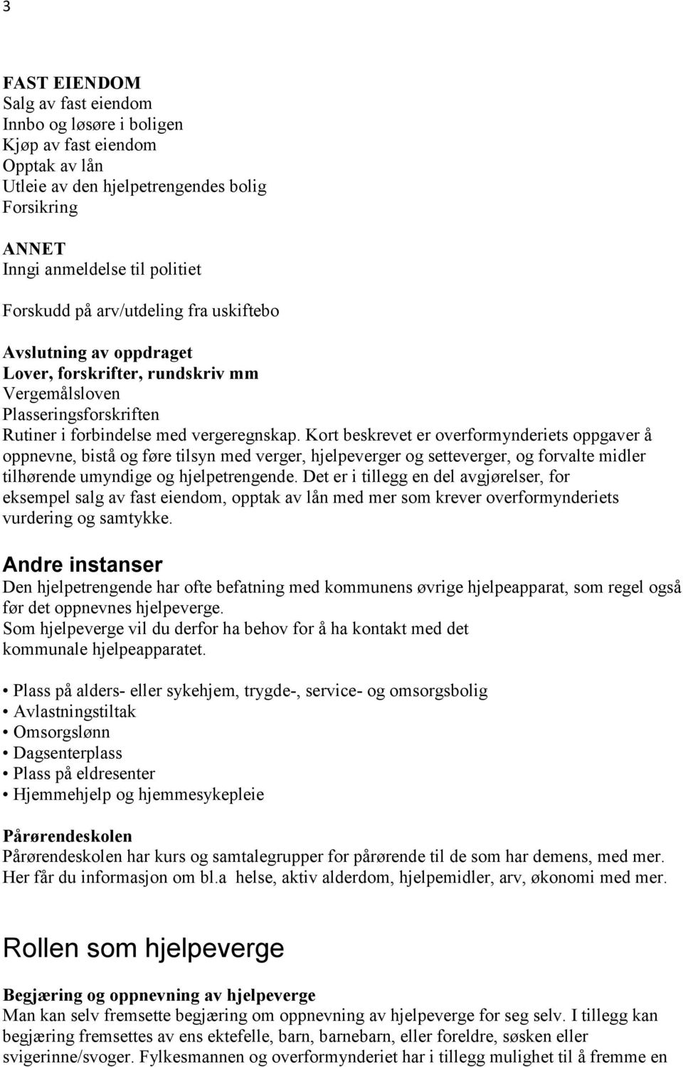 Kort beskrevet er overformynderiets oppgaver å oppnevne, bistå og føre tilsyn med verger, hjelpeverger og setteverger, og forvalte midler tilhørende umyndige og hjelpetrengende.