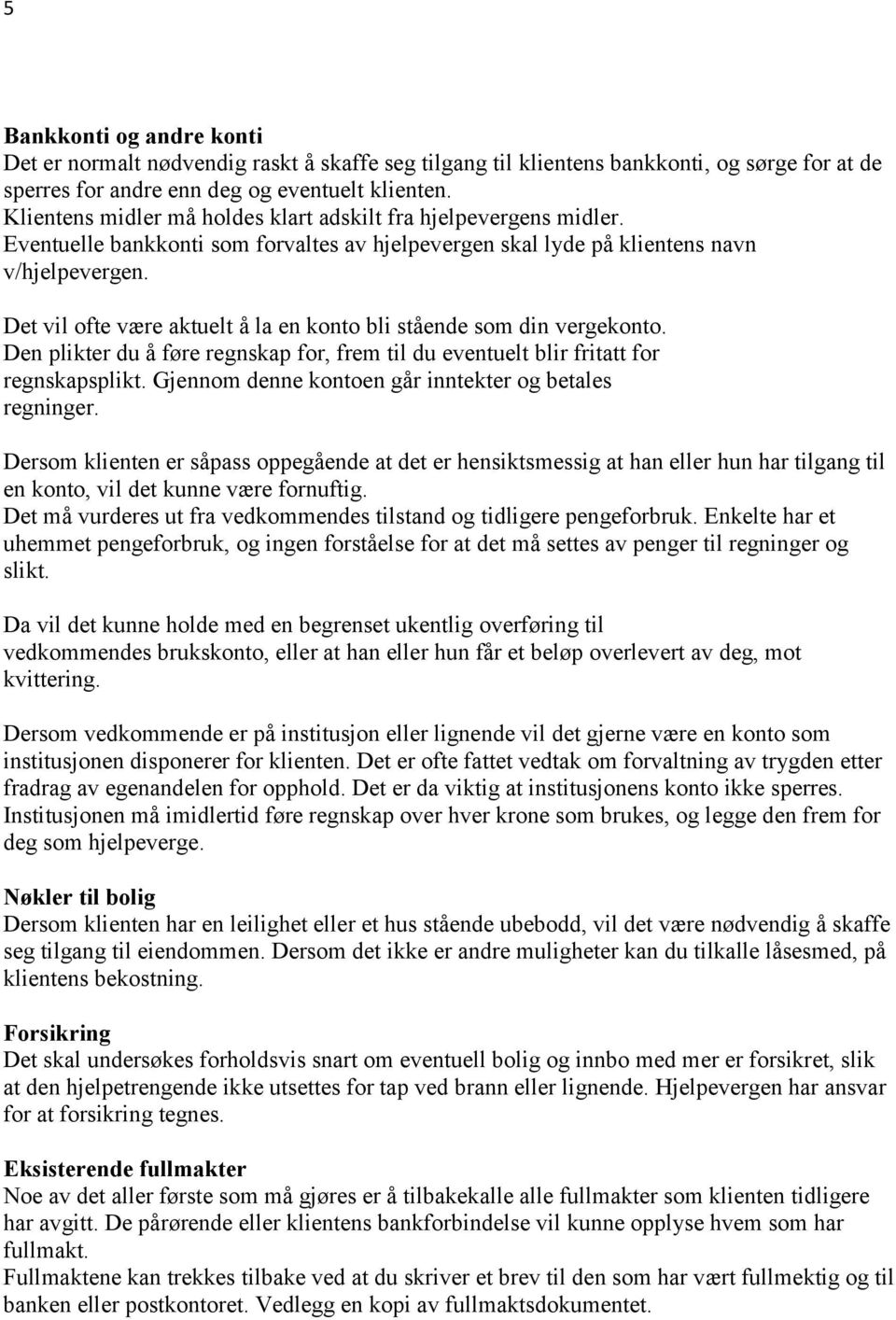 Det vil ofte være aktuelt å la en konto bli stående som din vergekonto. Den plikter du å føre regnskap for, frem til du eventuelt blir fritatt for regnskapsplikt.