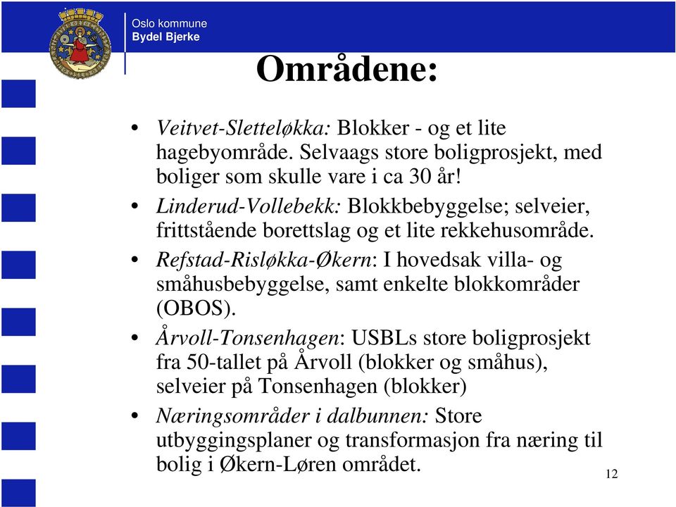 Refstad-Risløkka-Økern: I hovedsak villa- og småhusbebyggelse, samt enkelte blokkområder (OBOS).