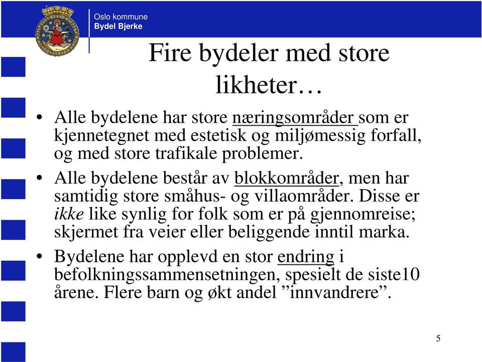 Alle bydelene består av blokkområder, men har samtidig store småhus- og villaområder.