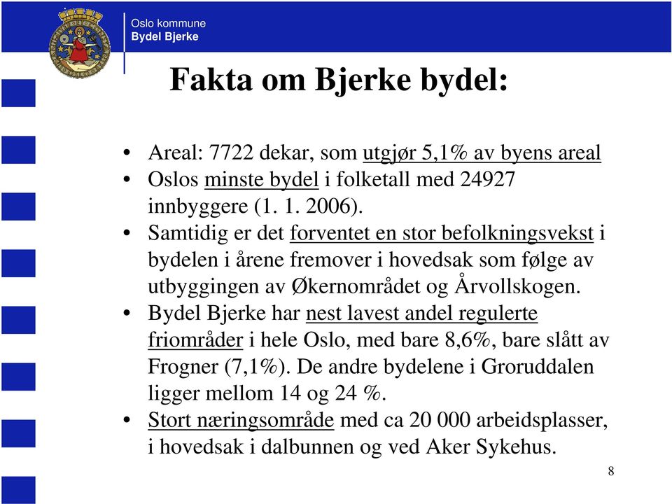 Samtidig er det forventet en stor befolkningsvekst i bydelen i årene fremover i hovedsak som følge av utbyggingen av Økernområdet og