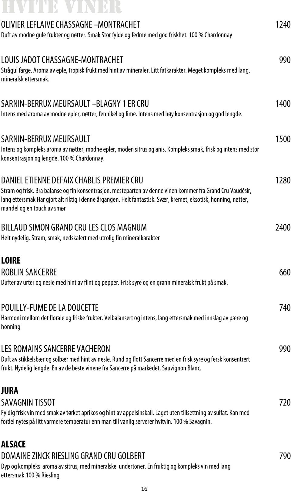 SARNIN-BERRUX MEURSAULT --BLAGNY 1 ER CRU 1400 Intens med aroma av modne epler, nøtter, fennikel og lime. Intens med høy konsentrasjon og god lengde.