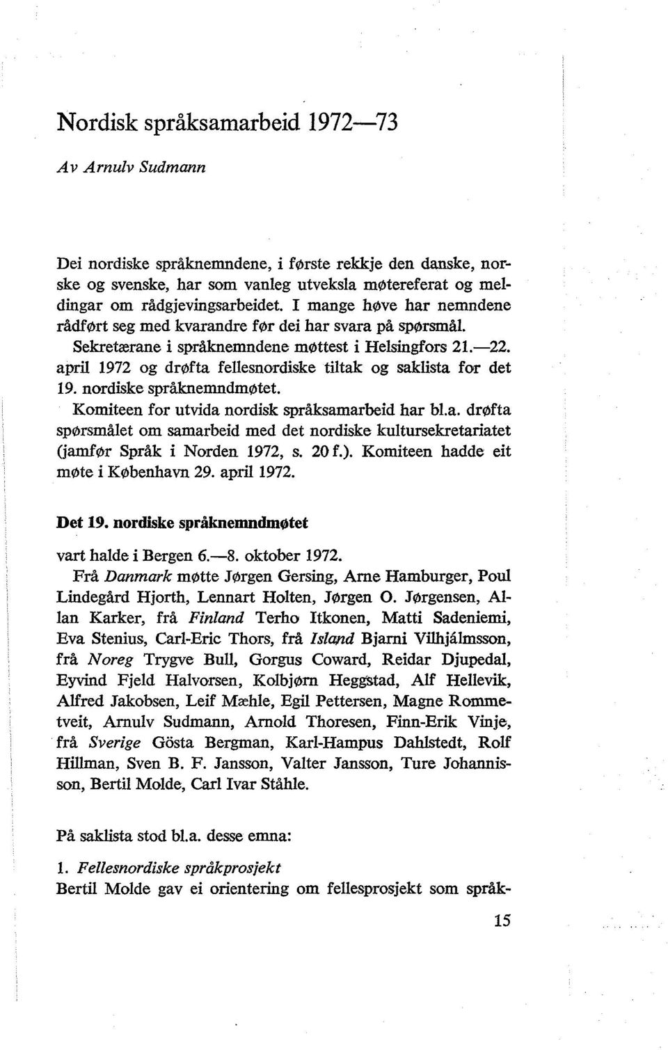 april 1972 og drøfta fellesnordiske tiltak og saklista for det 19. nordiske språknemndmøtet. Komiteen for utvida nordisk språksamarbeid har bl.a. drøfta spørsmålet om samarbeid med det nordiske kultursekretariatet (jamfør Språk i Norden 1972, s.