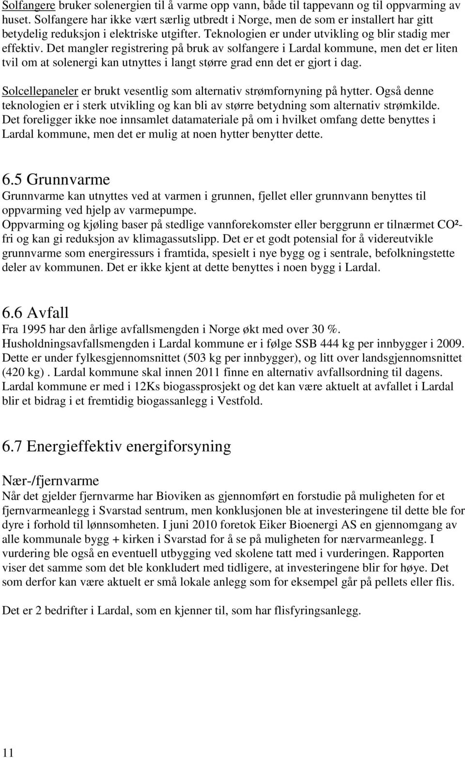 Det mangler registrering på bruk av solfangere i Lardal kommune, men det er liten tvil om at solenergi kan utnyttes i langt større grad enn det er gjort i dag.