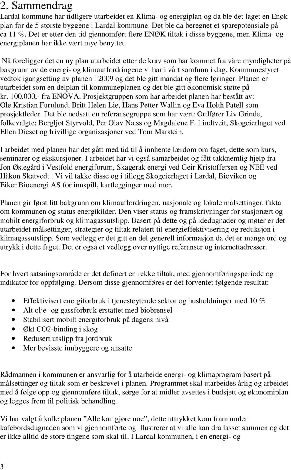 Nå foreligger det en ny plan utarbeidet etter de krav som har kommet fra våre myndigheter på bakgrunn av de energi- og klimautfordringene vi har i vårt samfunn i dag.