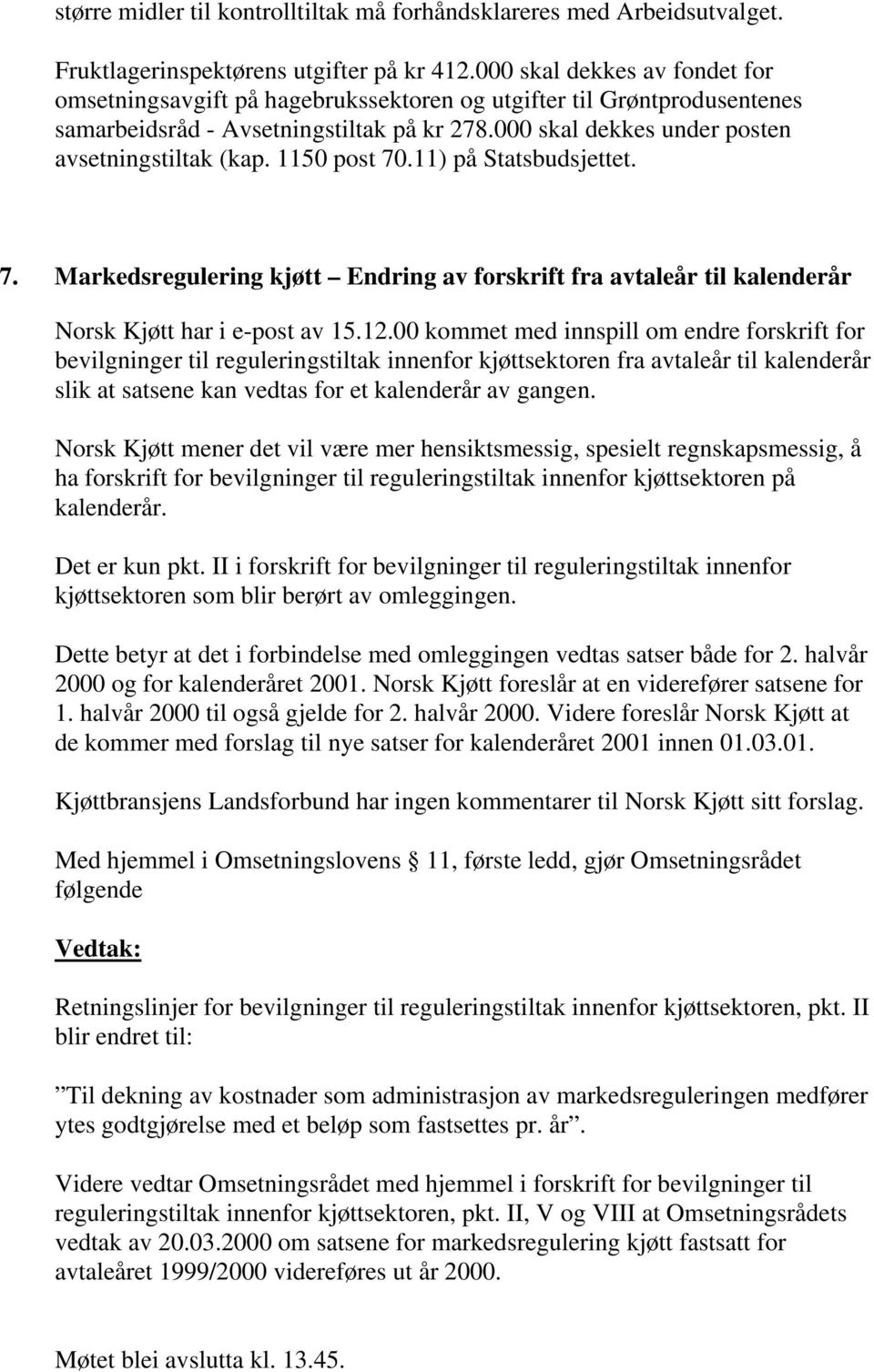 1150 post 70.11) på Statsbudsjettet. 7. Markedsregulering kjøtt Endring av forskrift fra avtaleår til kalenderår Norsk Kjøtt har i e-post av 15.12.