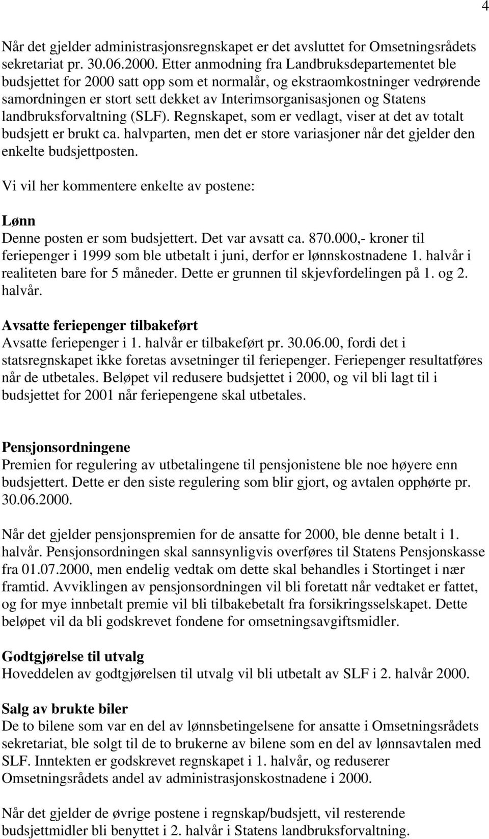 landbruksforvaltning (SLF). Regnskapet, som er vedlagt, viser at det av totalt budsjett er brukt ca. halvparten, men det er store variasjoner når det gjelder den enkelte budsjettposten.