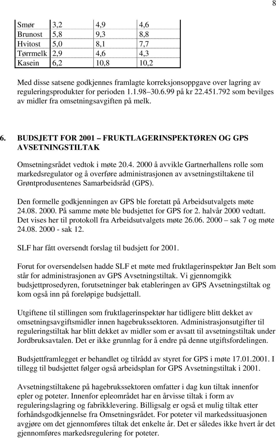 Den formelle godkjenningen av GPS ble foretatt på Arbeidsutvalgets møte 24.08. 2000. På samme møte ble budsjettet for GPS for 2. halvår 2000 vedtatt.