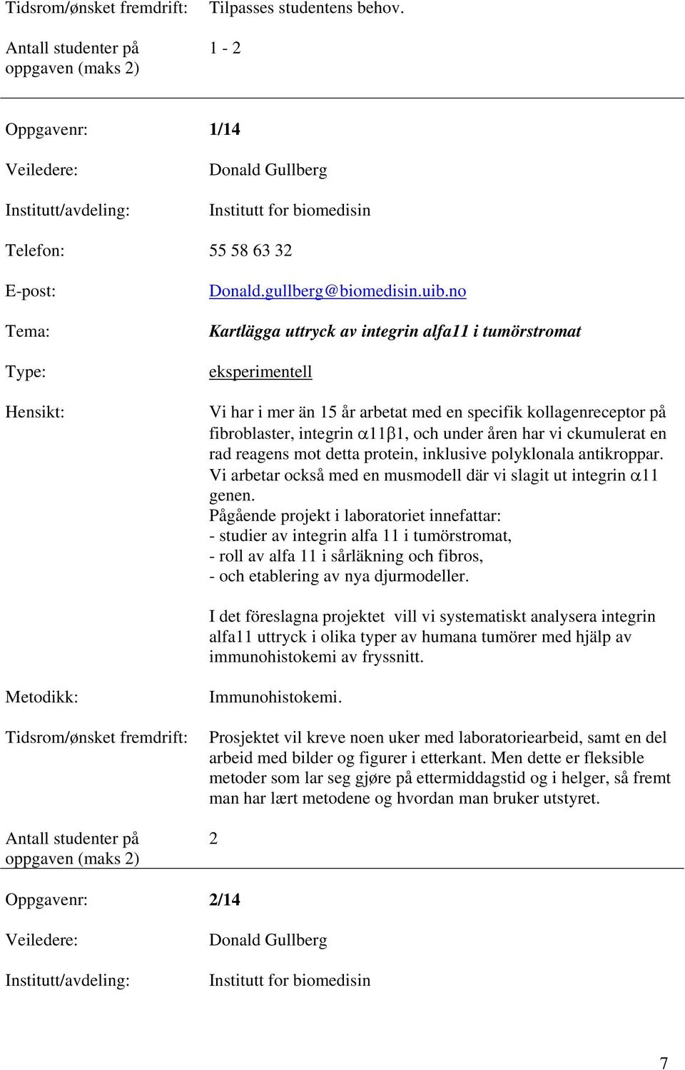 en rad reagens mot detta protein, inklusive polyklonala antikroppar. Vi arbetar också med en musmodell där vi slagit ut integrin 11 genen.