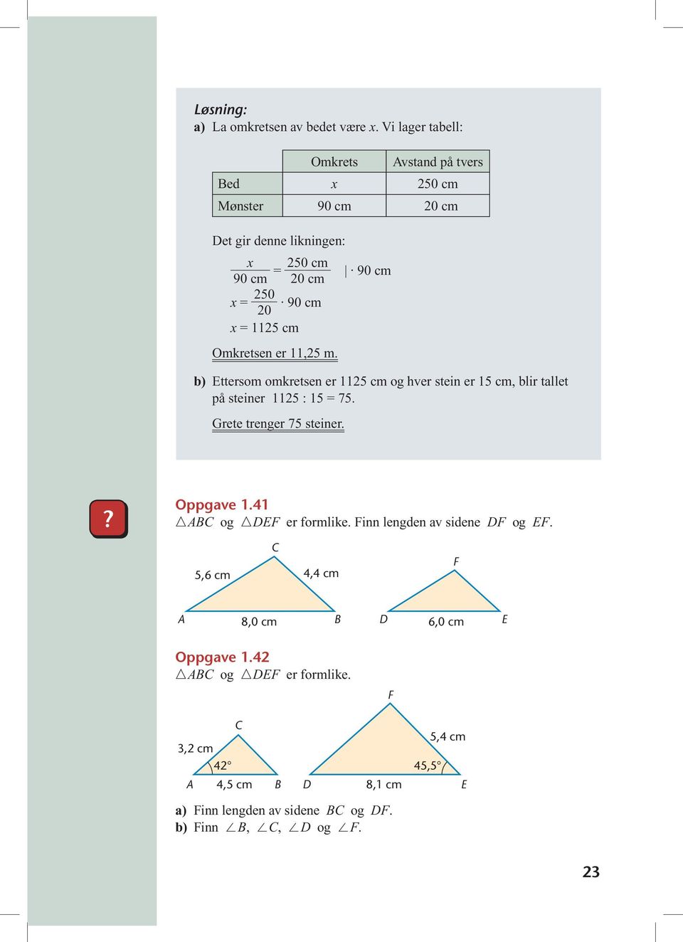 = 1125 cm Omkretsen er 11,25 m. b) Ettersom omkretsen er 1125 cm og hver stein er 15 cm, blir tallet på steiner 1125 : 15 = 75.