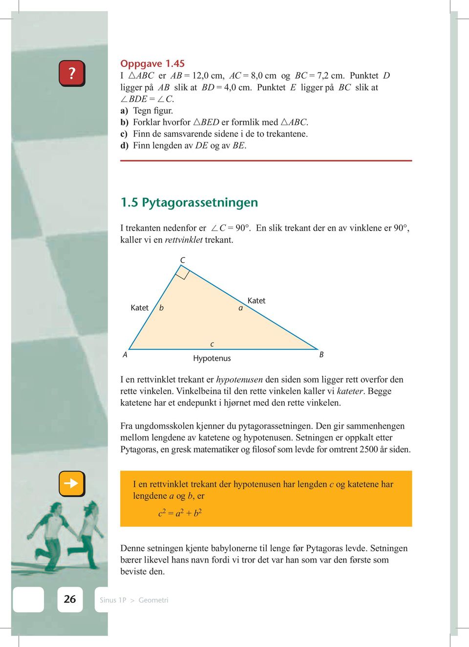 En slik trekant der en av vinklene er 90, kaller vi en rettvinklet trekant.