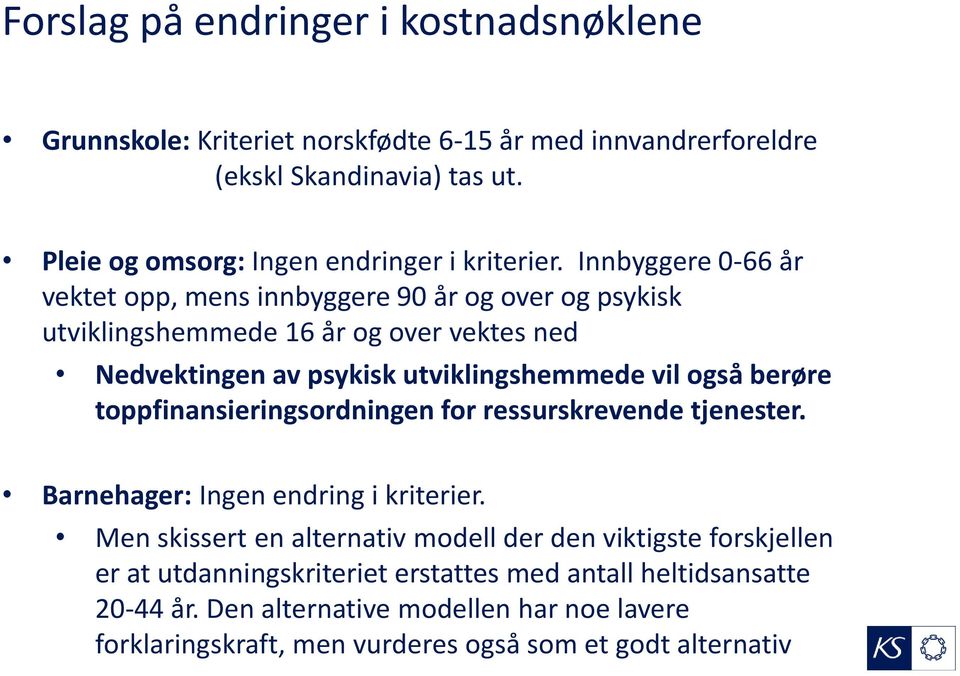 Innbyggere 0-66 år vektet opp, mens innbyggere 90 år og over og psykisk utviklingshemmede 16 år og over vektes ned Nedvektingen av psykisk utviklingshemmede vil også