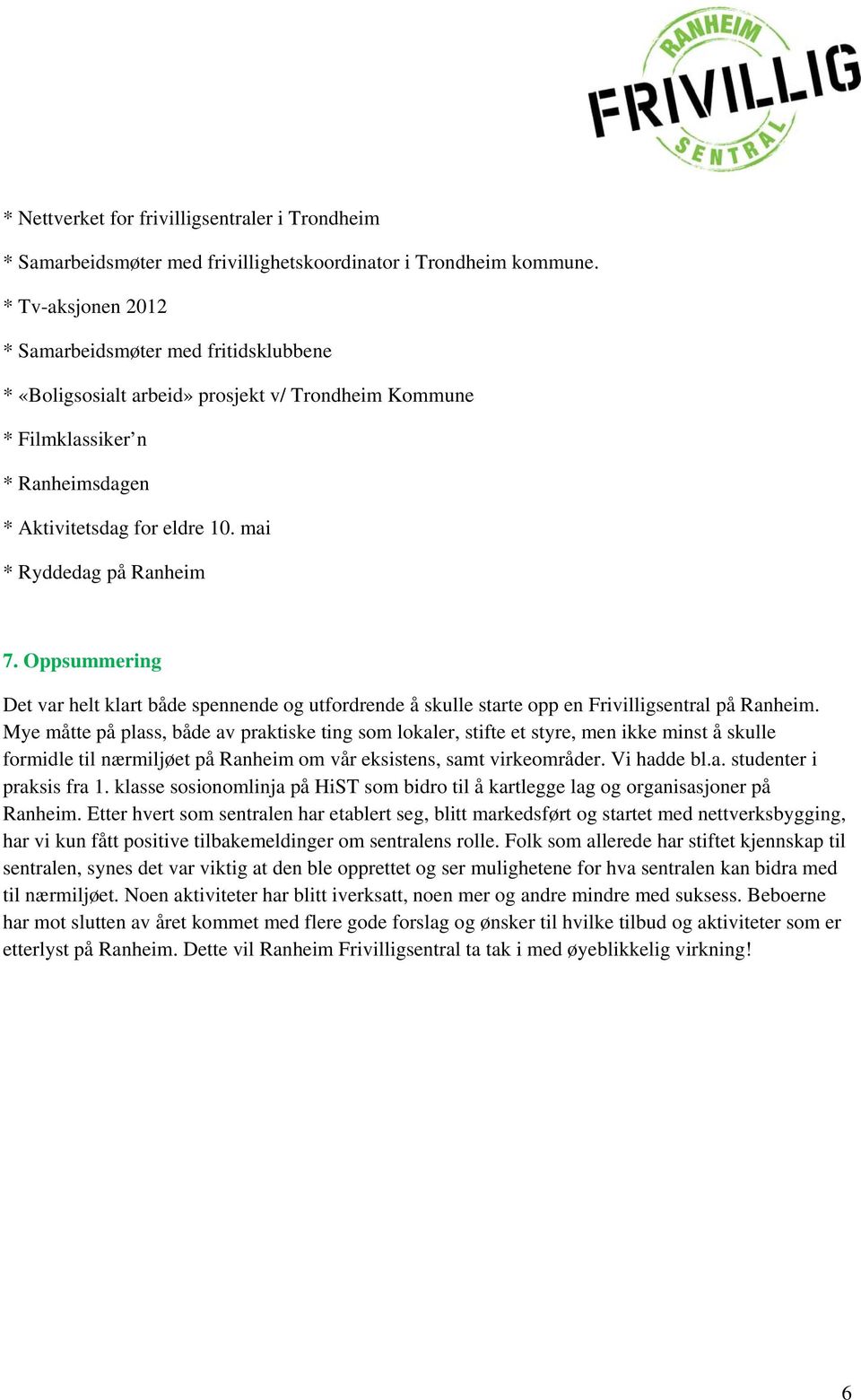 mai * Ryddedag på Ranheim 7. Oppsummering Det var helt klart både spennende og utfordrende å skulle starte opp en Frivilligsentral på Ranheim.