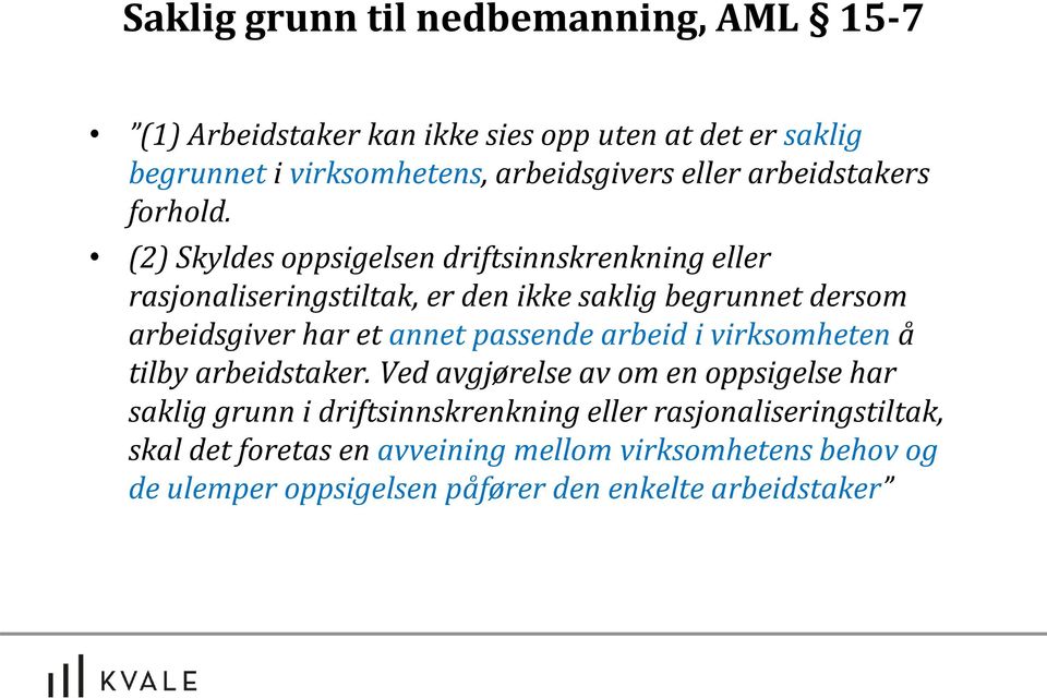 (2) Skyldes oppsigelsen driftsinnskrenkning eller rasjonaliseringstiltak, er den ikke saklig begrunnet dersom arbeidsgiver har et annet