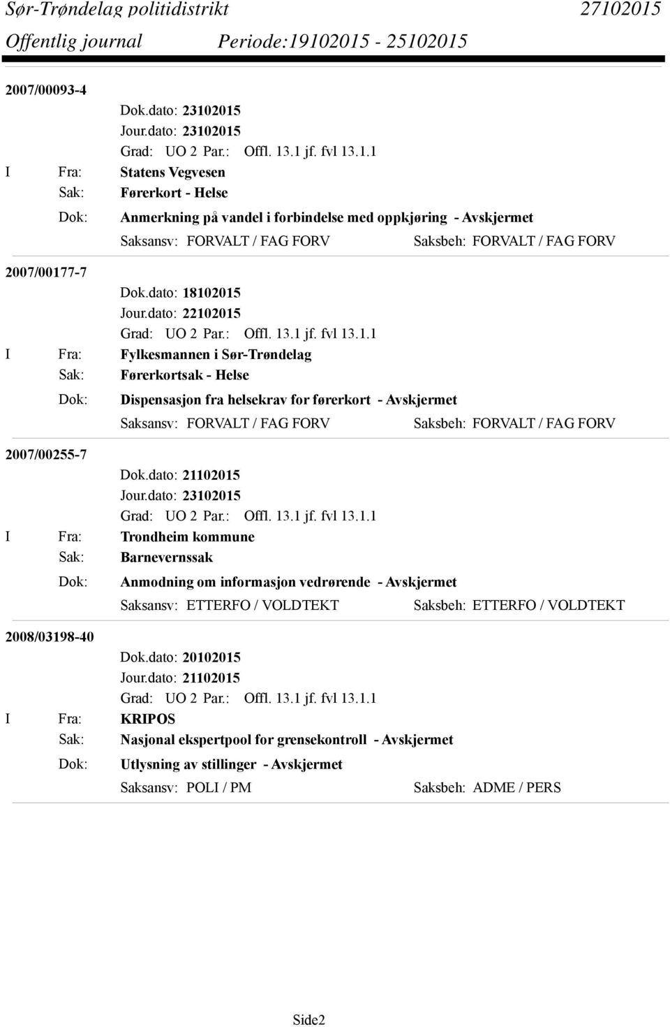 Fra: Trondheim kommune Sak: Barnevernssak Dok: Anmodning om informasjon vedrørende - Avskjermet Saksansv: ETTERFO / VOLDTEKT Saksbeh: ETTERFO / VOLDTEKT