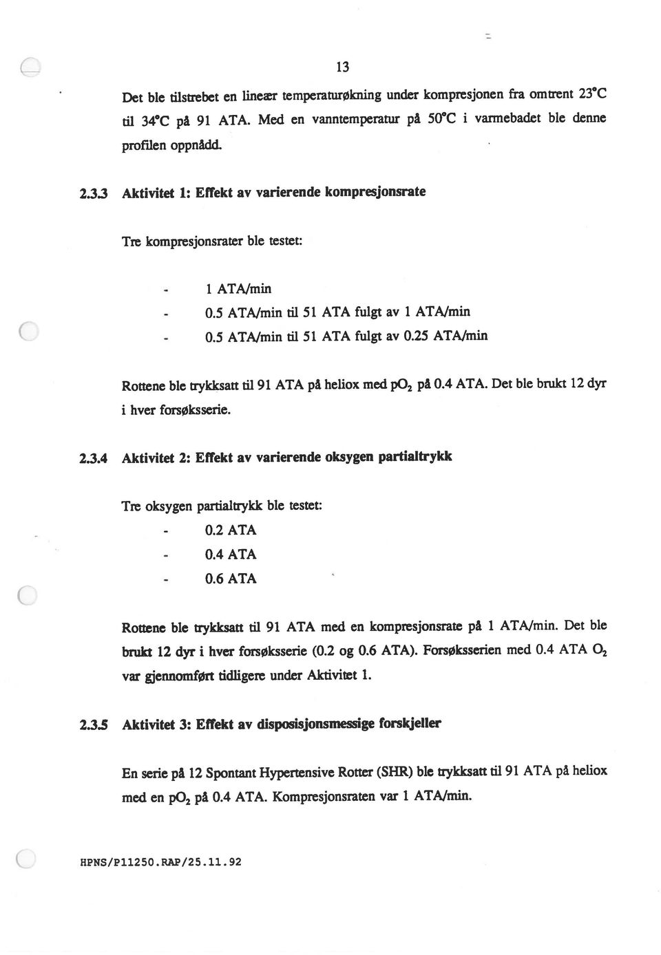 3.5 Aktivitet 3: Effekt av disposisjonsmessige forskjeller Tre oksygen partialtrykk ble testet: En serie på 12 Spontant Hypertensive Rotter (SHR) ble trykksatt til 91 ATA på heliox Rottene ble