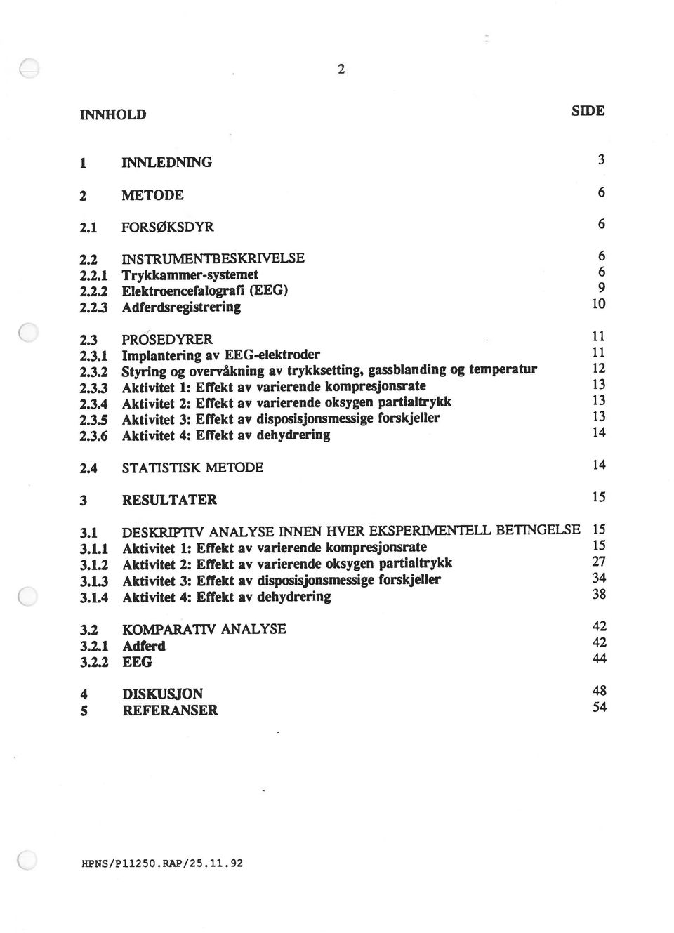2.1 Adferd 42 3.2.2 EEG 2.2 INSTRUMENTBESKRWELSE 6 2.2.1 Trykkammer-systemet 6 HPNS/P11250.RAP/25.11.92 3 RESULTATER 15 2.4 STATISTISK METODE 14 2.3.6 Aktivitet 4: Effekt av dehydrering 14 3.1.4 Aktivitet 4: Effekt av dehydrering 38 2.