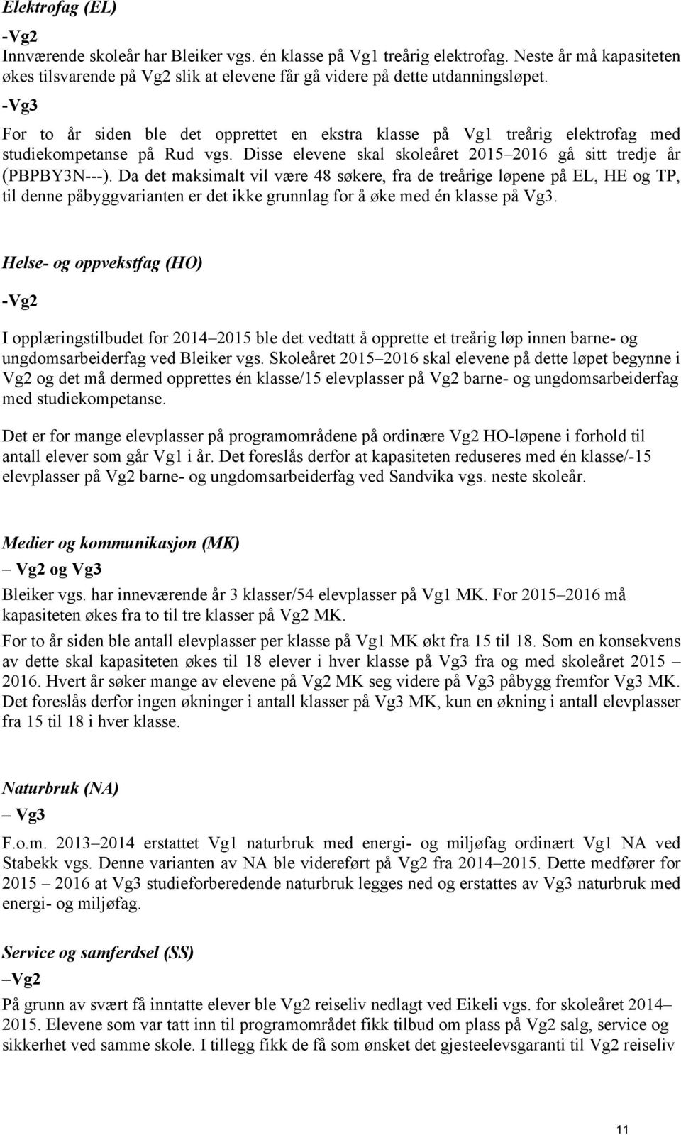 Da det maksimalt vil være 48 søkere, fra de treårige løpene på EL, HE og TP, til denne påbyggvarianten er det ikke grunnlag for å øke med én klasse på Vg3.