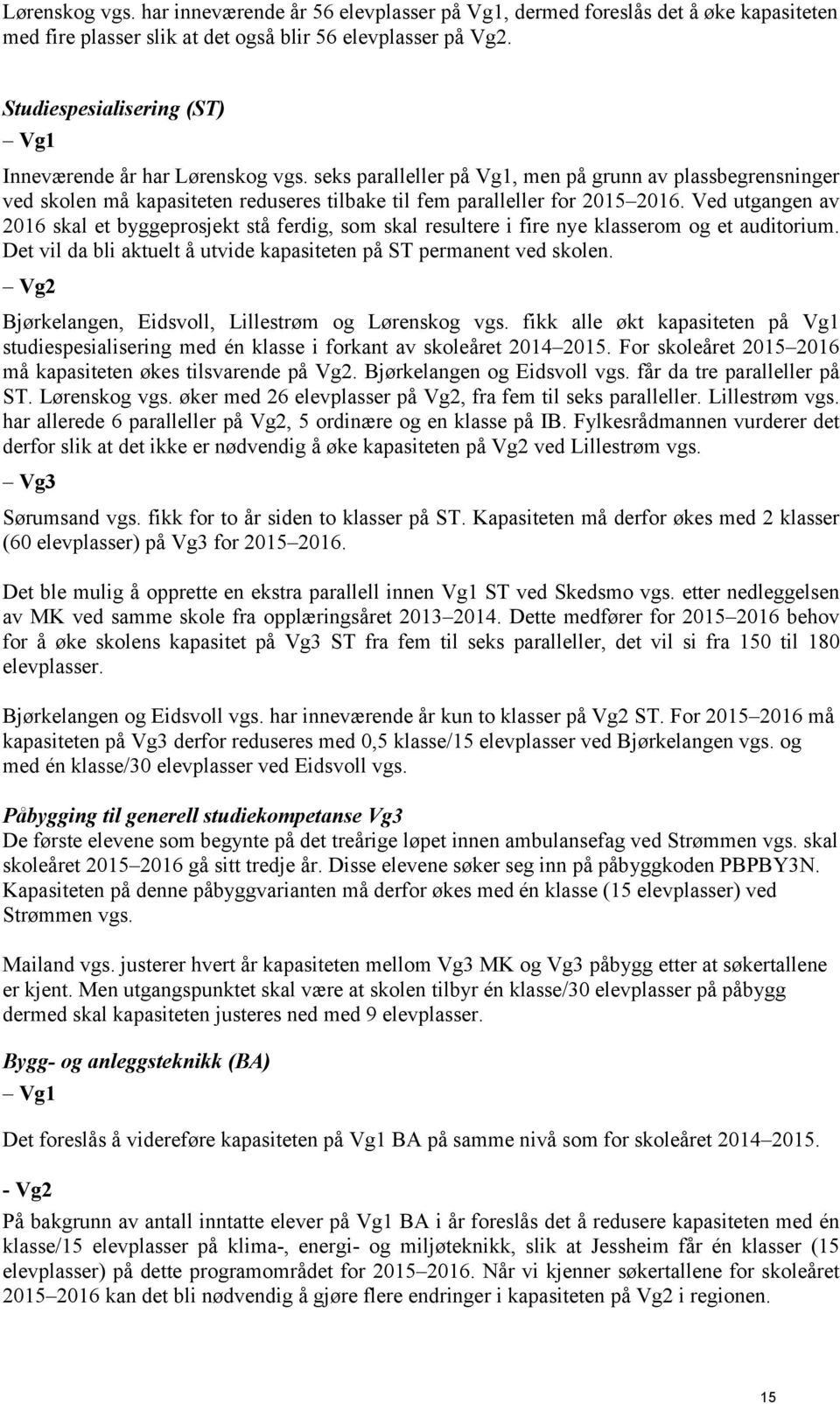 seks paralleller på Vg1, men på grunn av plassbegrensninger ved skolen må kapasiteten reduseres tilbake til fem paralleller for 2015 2016.