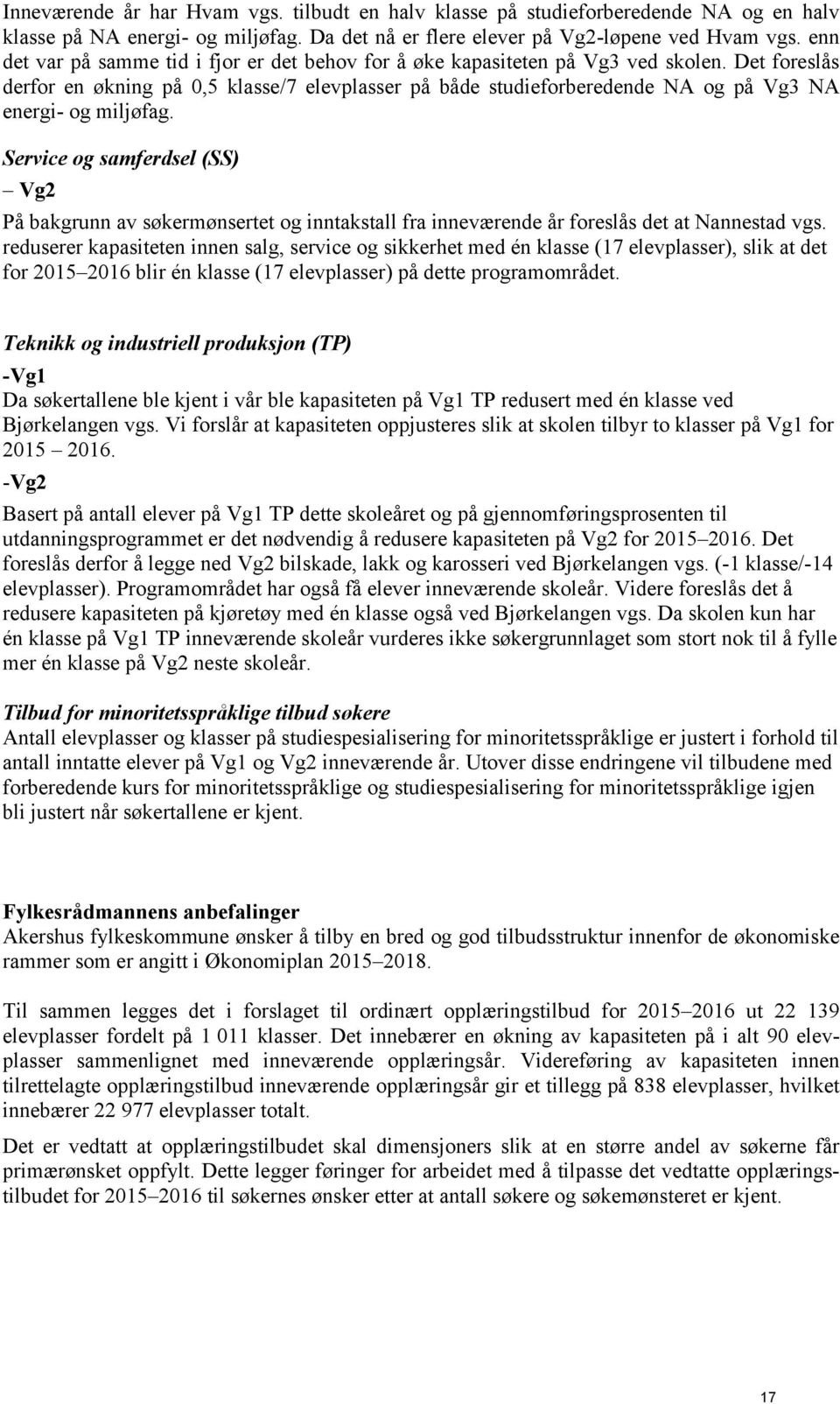 Det foreslås derfor en økning på 0,5 klasse/7 elevplasser på både studieforberedende NA og på Vg3 NA energi- og miljøfag.