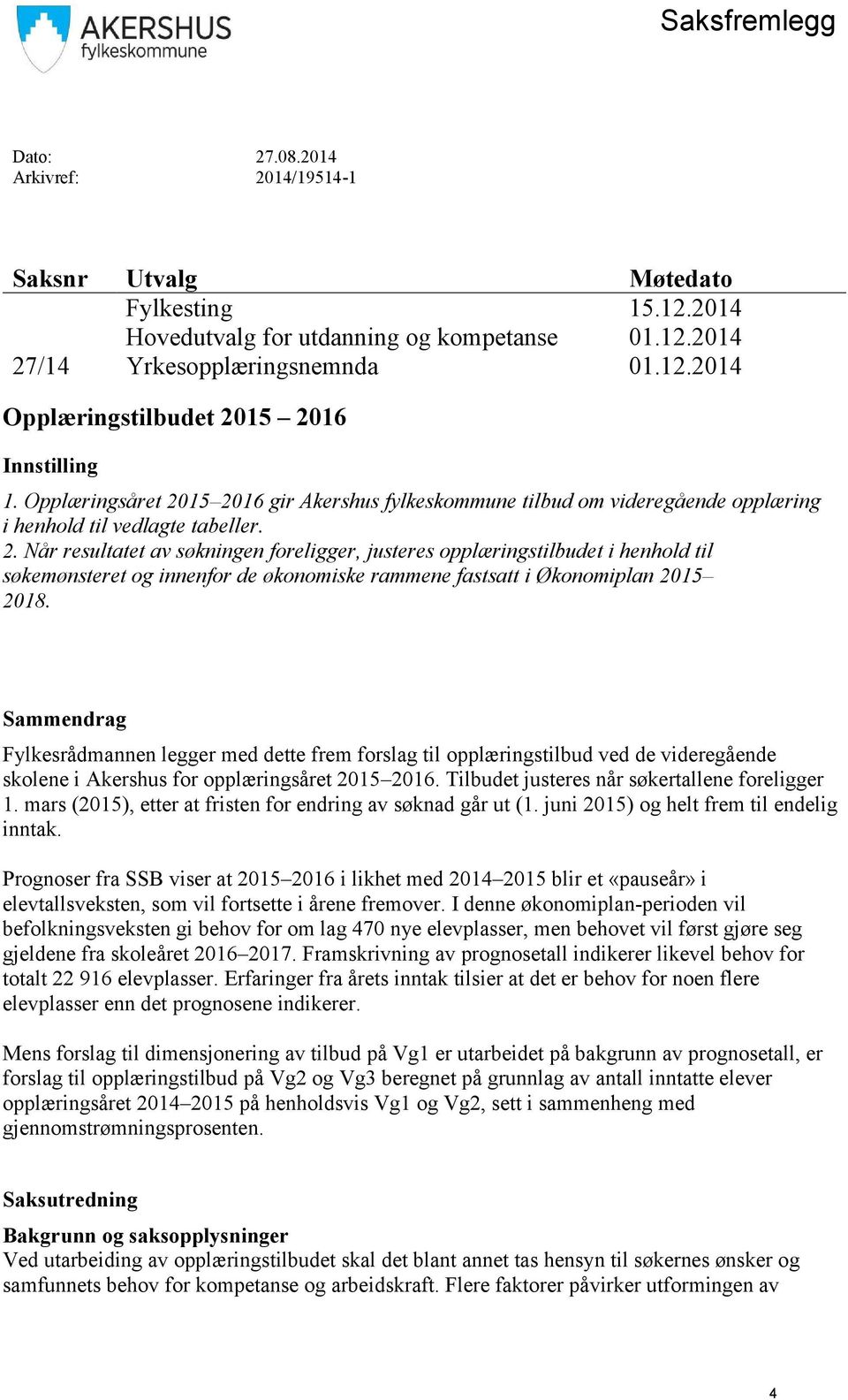 Sammendrag Fylkesrådmannen legger med dette frem forslag til opplæringstilbud ved de videregående skolene i Akershus for opplæringsåret 2015 2016. Tilbudet justeres når søkertallene foreligger 1.