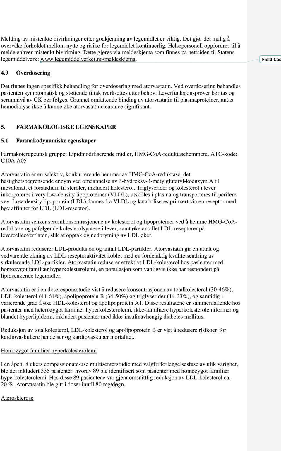 9 Overdosering Det finnes ingen spesifikk behandling for overdosering med atorvastatin. Ved overdosering behandles pasienten symptomatisk og støttende tiltak iverksettes etter behov.