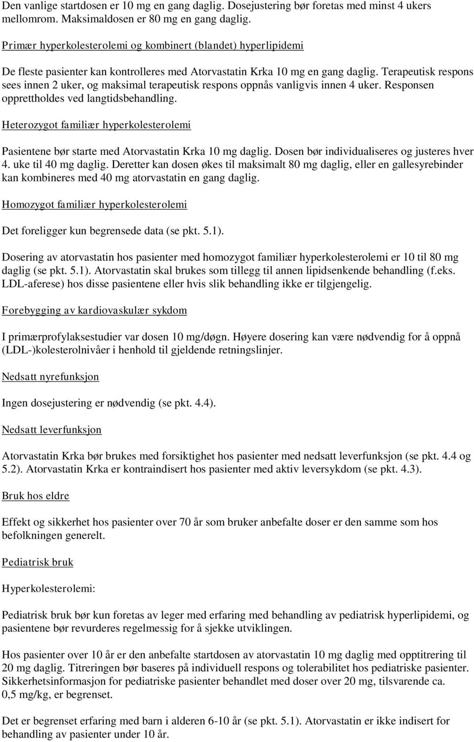 Terapeutisk respons sees innen 2 uker, og maksimal terapeutisk respons oppnås vanligvis innen 4 uker. Responsen opprettholdes ved langtidsbehandling.