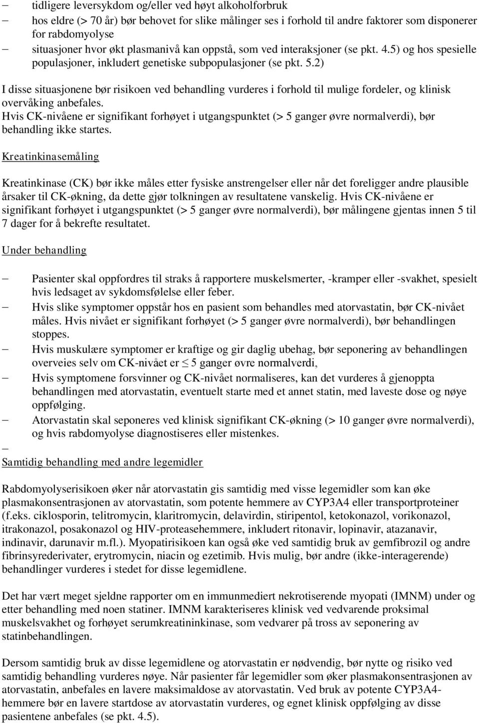 2) I disse situasjonene bør risikoen ved behandling vurderes i forhold til mulige fordeler, og klinisk overvåking anbefales.