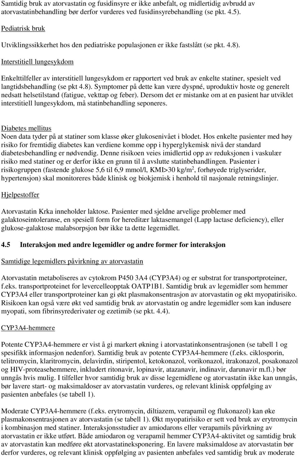 Interstitiell lungesykdom Enkelttilfeller av interstitiell lungesykdom er rapportert ved bruk av enkelte statiner, spesielt ved langtidsbehandling (se pkt 4.8).