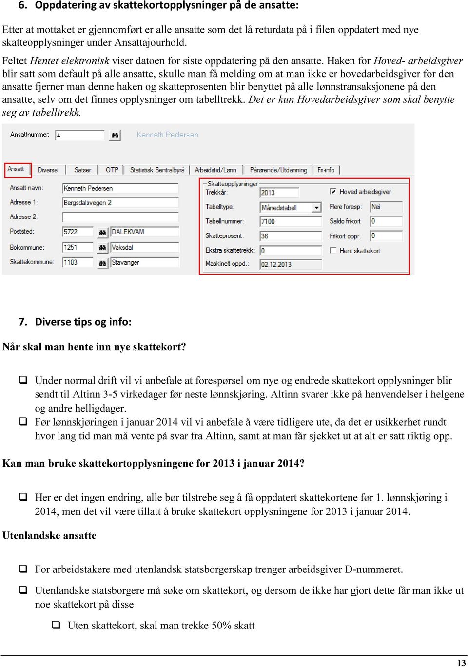 Haken for Hoved- arbeidsgiver blir satt som default på alle ansatte, skulle man få melding om at man ikke er hovedarbeidsgiver for den ansatte fjerner man denne haken og skatteprosenten blir benyttet