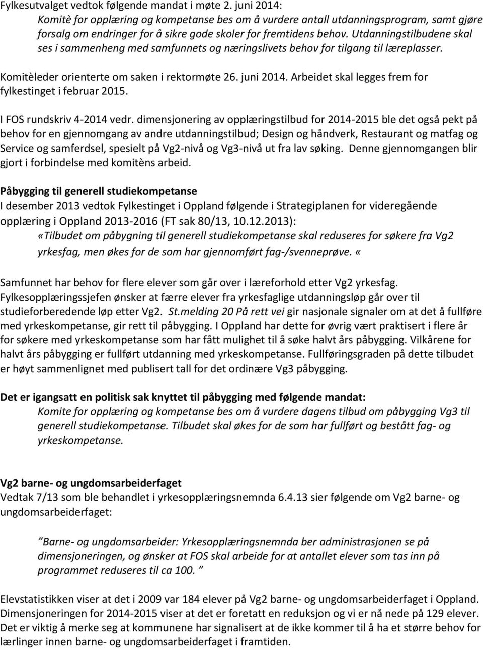 Utdanningstilbudene skal ses i sammenheng med samfunnets og næringslivets behov for tilgang til læreplasser. Komitèleder orienterte om saken i rektormøte 26. juni 2014.