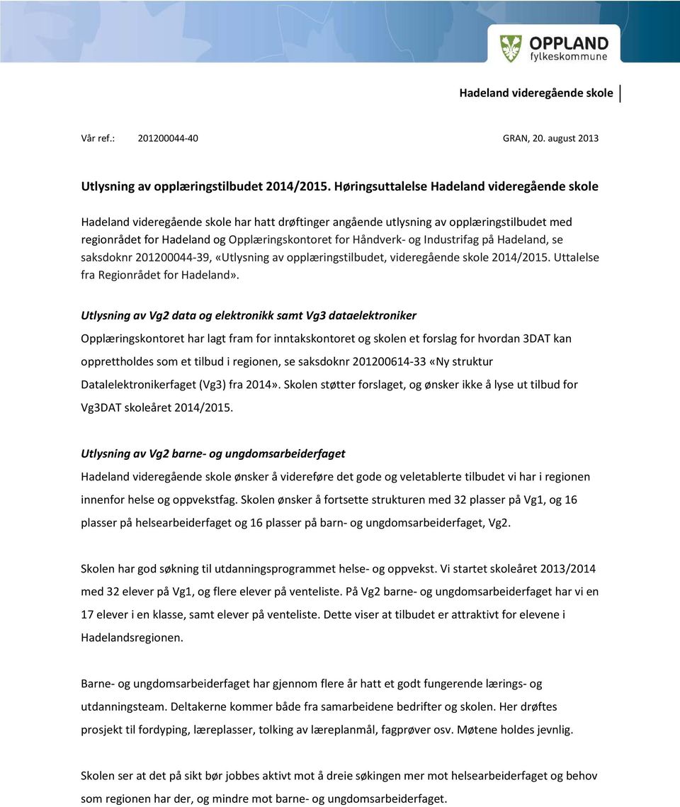 og Industrifag på Hadeland, se saksdoknr 201200044-39, «Utlysning av opplæringstilbudet, videregående skole 2014/2015. Uttalelse fra Regionrådet for Hadeland».