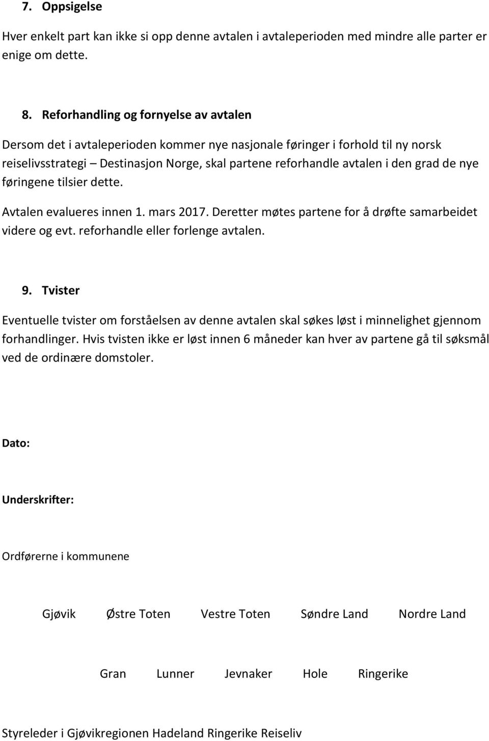 de nye føringene tilsier dette. Avtalen evalueres innen 1. mars 2017. Deretter møtes partene for å drøfte samarbeidet videre og evt. reforhandle eller forlenge avtalen. 9.