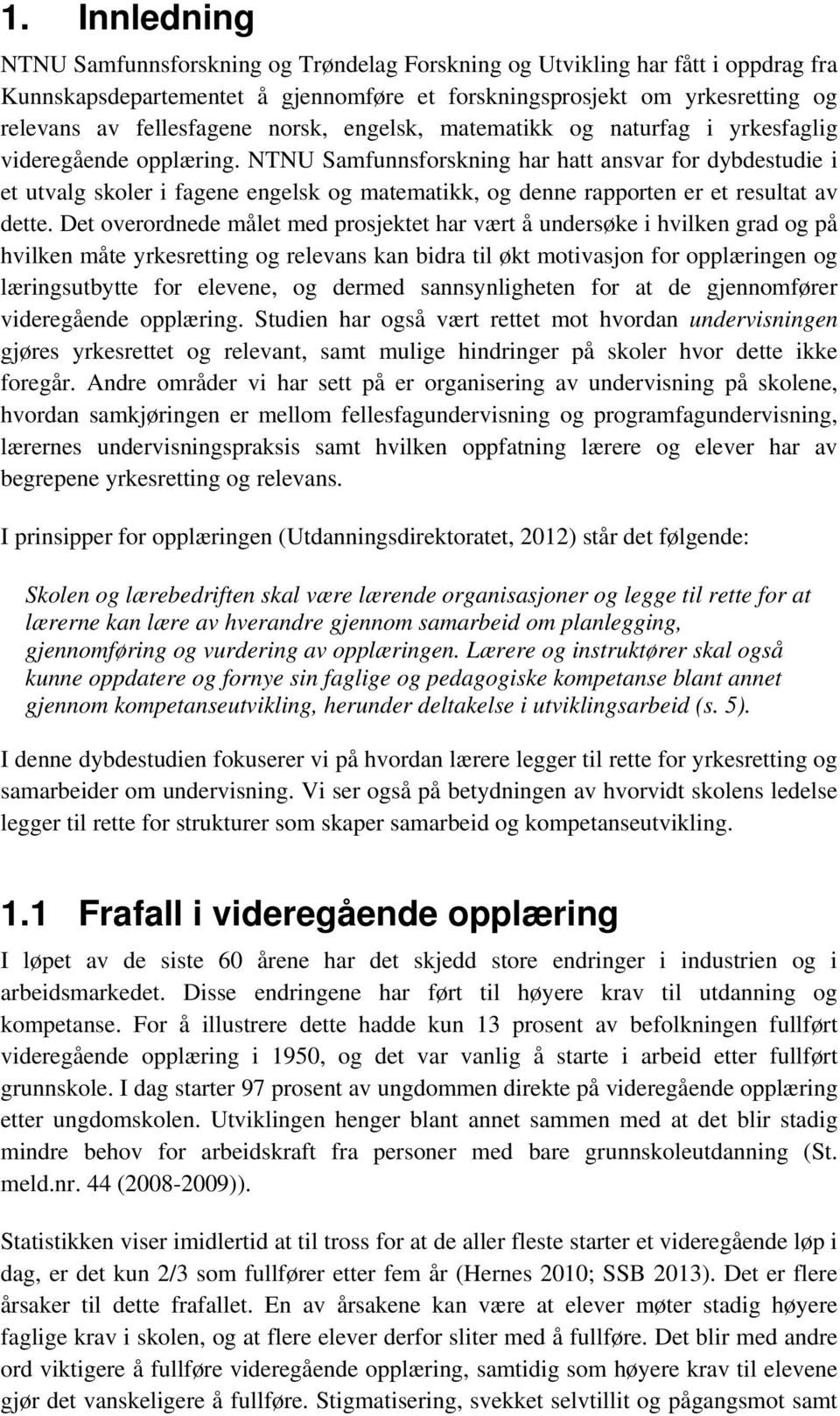 NTNU Samfunnsforskning har hatt ansvar for dybdestudie i et utvalg skoler i fagene engelsk og matematikk, og denne rapporten er et resultat av dette.