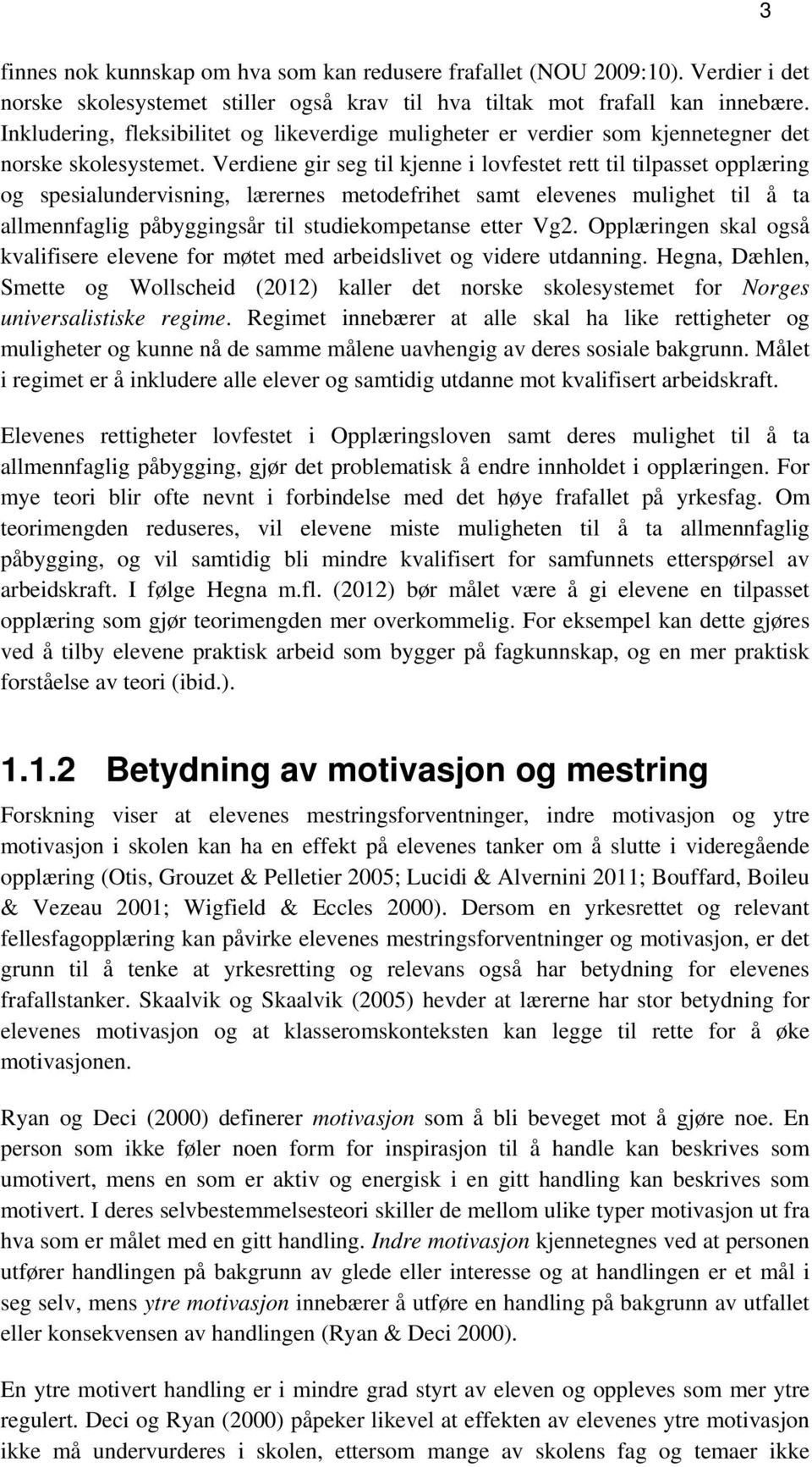 Verdiene gir seg til kjenne i lovfestet rett til tilpasset opplæring og spesialundervisning, lærernes metodefrihet samt elevenes mulighet til å ta allmennfaglig påbyggingsår til studiekompetanse