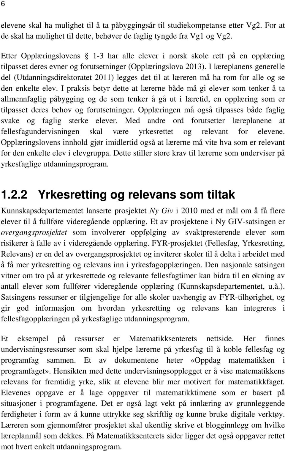 I læreplanens generelle del (Utdanningsdirektoratet 2011) legges det til at læreren må ha rom for alle og se den enkelte elev.