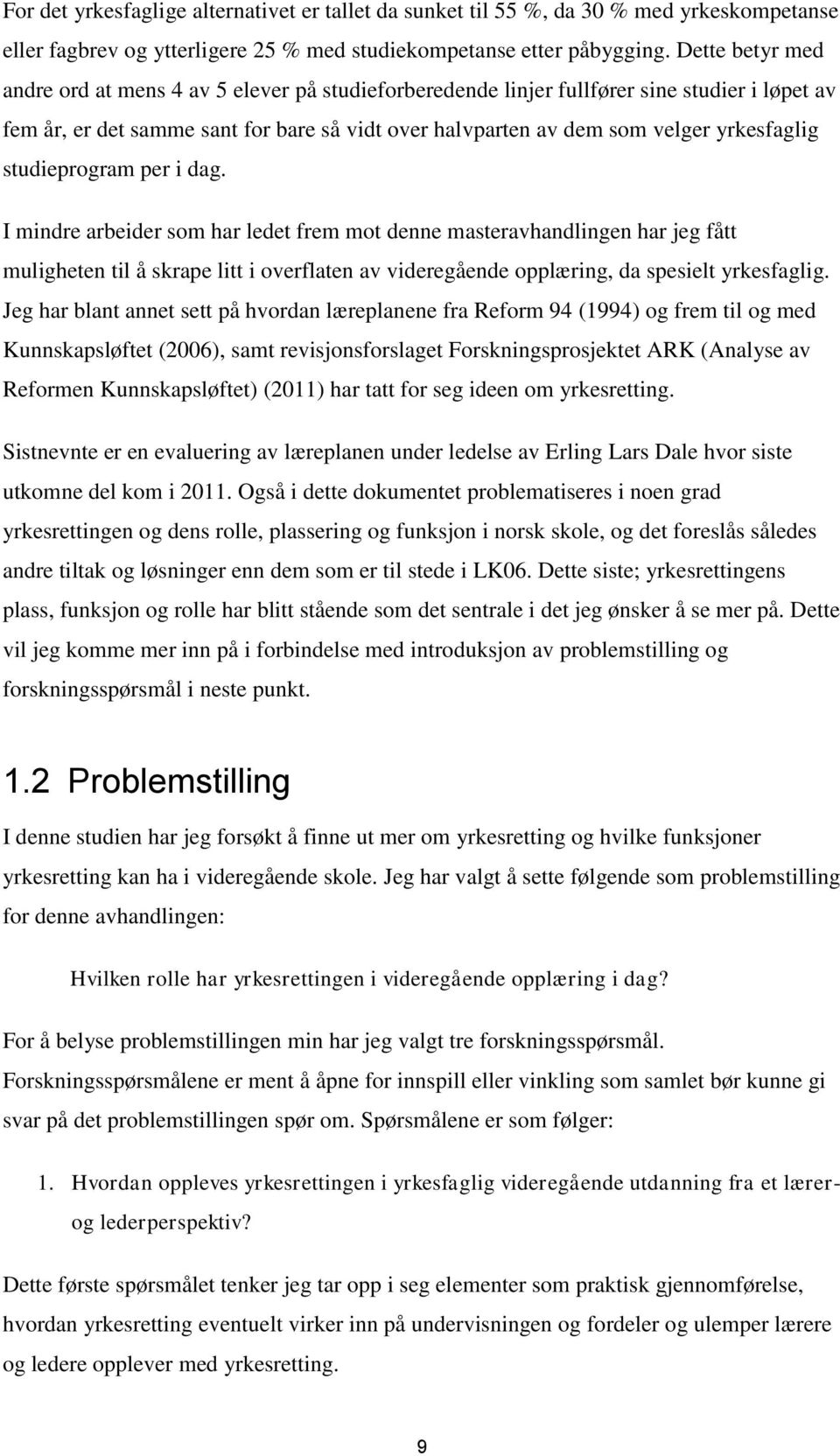 studieprogram per i dag. I mindre arbeider som har ledet frem mot denne masteravhandlingen har jeg fått muligheten til å skrape litt i overflaten av videregående opplæring, da spesielt yrkesfaglig.