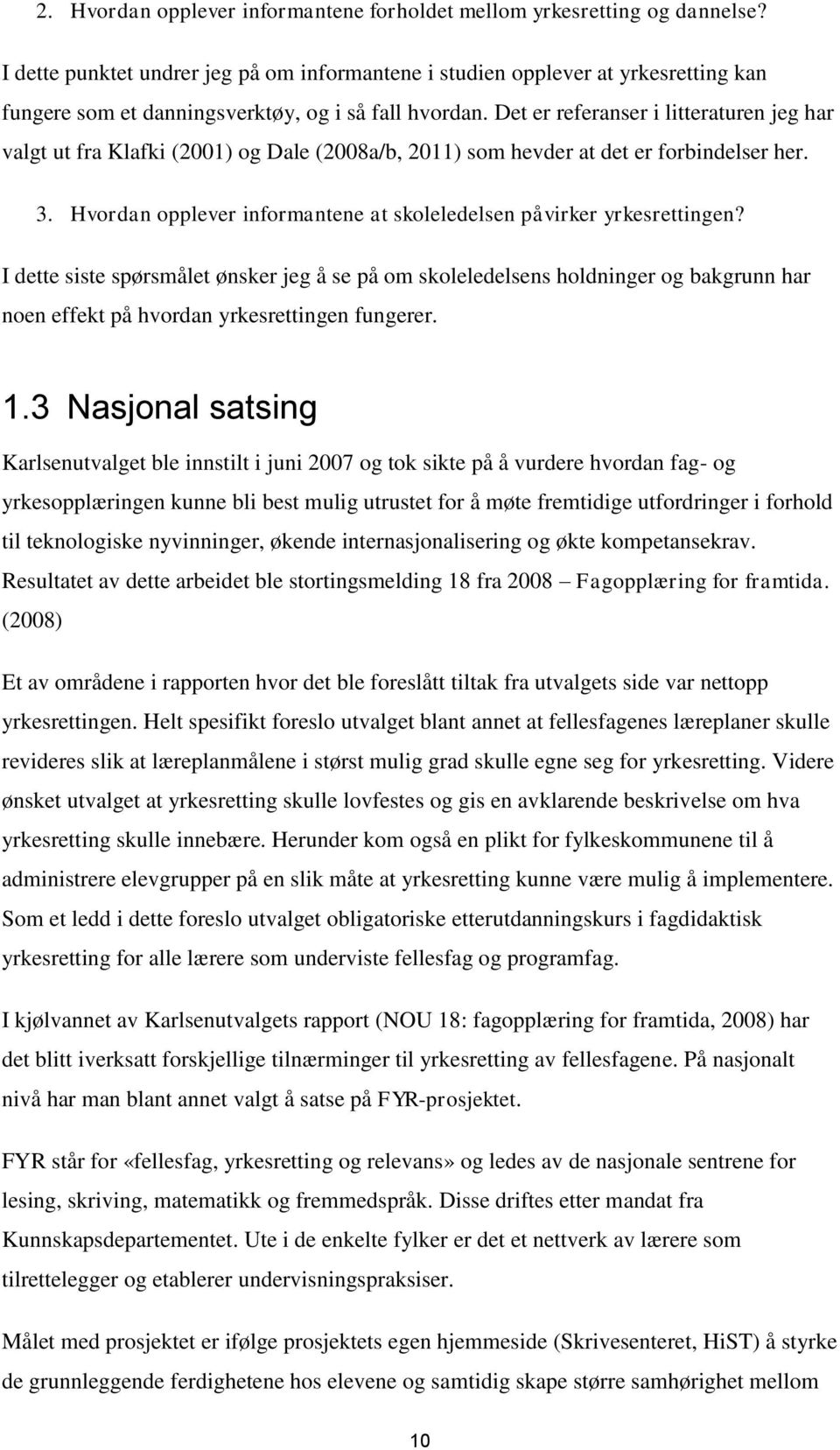 Det er referanser i litteraturen jeg har valgt ut fra Klafki (2001) og Dale (2008a/b, 2011) som hevder at det er forbindelser her. 3.