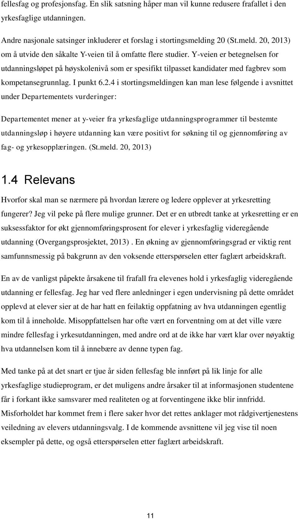 Y-veien er betegnelsen for utdanningsløpet på høyskolenivå som er spesifikt tilpasset kandidater med fagbrev som kompetansegrunnlag. I punkt 6.2.