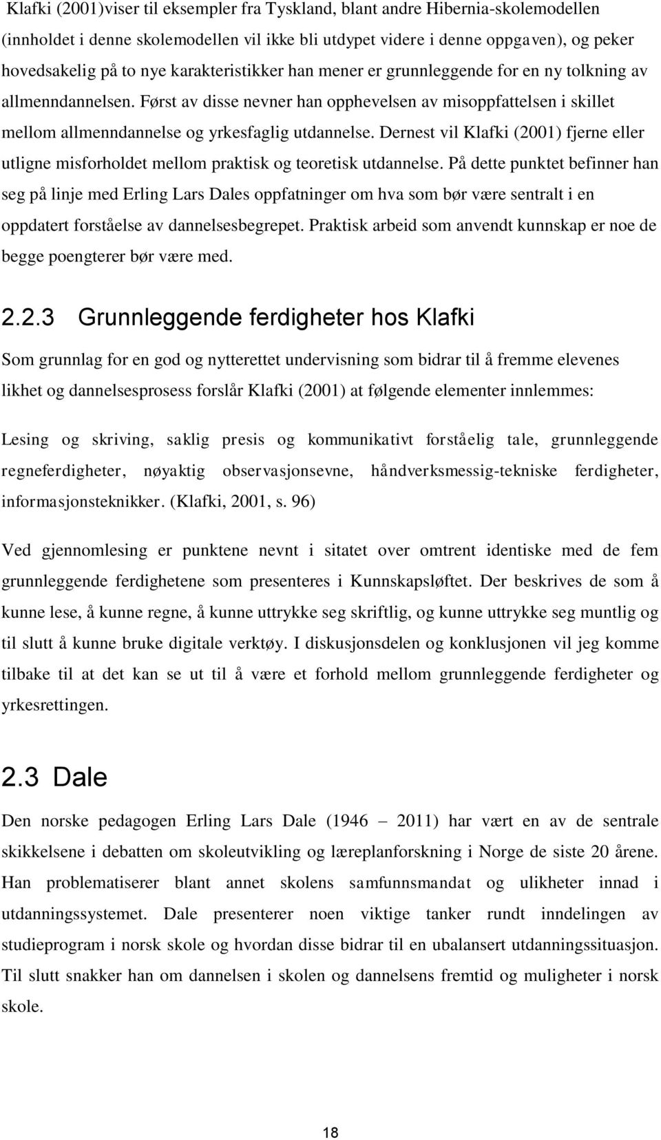 Dernest vil Klafki (2001) fjerne eller utligne misforholdet mellom praktisk og teoretisk utdannelse.