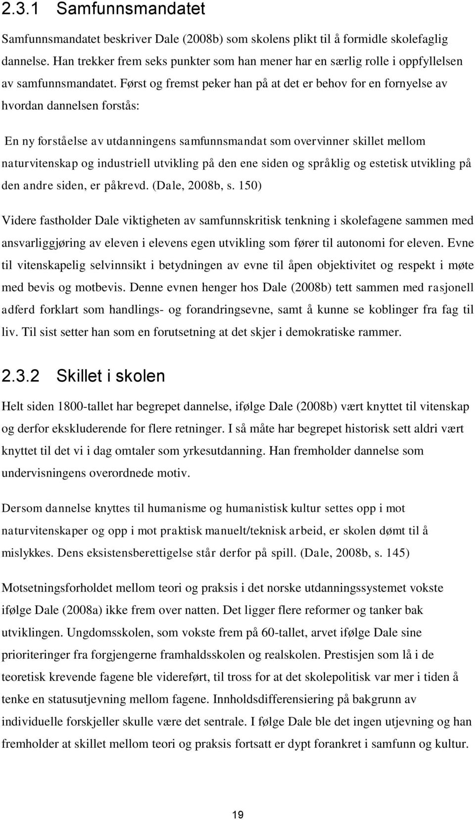 Først og fremst peker han på at det er behov for en fornyelse av hvordan dannelsen forstås: En ny forståelse av utdanningens samfunnsmandat som overvinner skillet mellom naturvitenskap og industriell