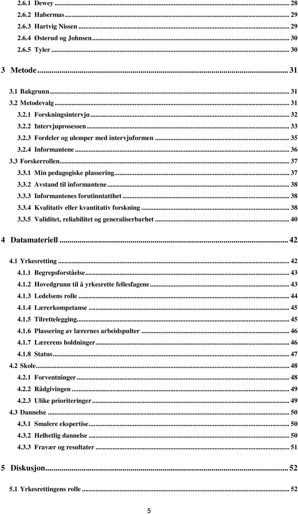 .. 38 3.3.3 Informantenes forutinntatthet... 38 3.3.4 Kvalitativ eller kvantitativ forskning... 38 3.3.5 Validitet, reliabilitet og generaliserbarhet... 40 4 Datamateriell... 42 4.1 Yrkesretting.