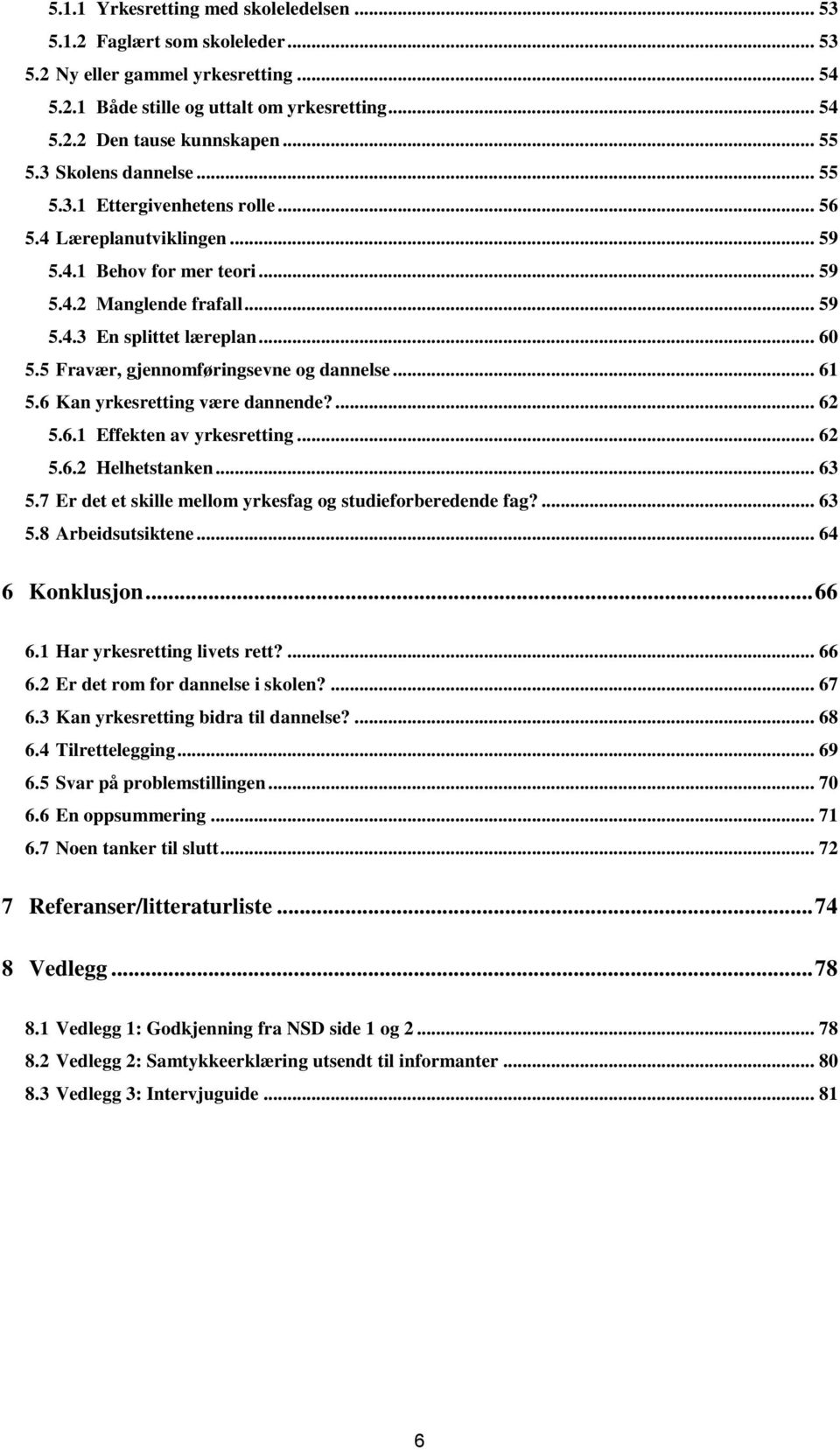 5 Fravær, gjennomføringsevne og dannelse... 61 5.6 Kan yrkesretting være dannende?... 62 5.6.1 Effekten av yrkesretting... 62 5.6.2 Helhetstanken... 63 5.