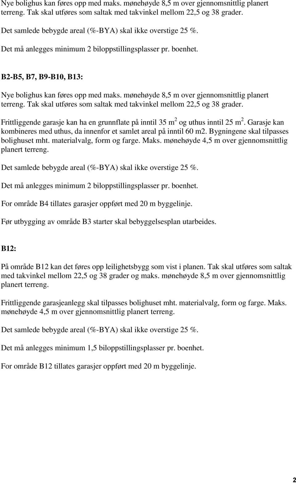 B12: På område B12 kan det føres opp leilighetsbygg som vist i planen. Tak skal utføres som saltak med takvinkel mellom 22,5 og 38 grader og maks.