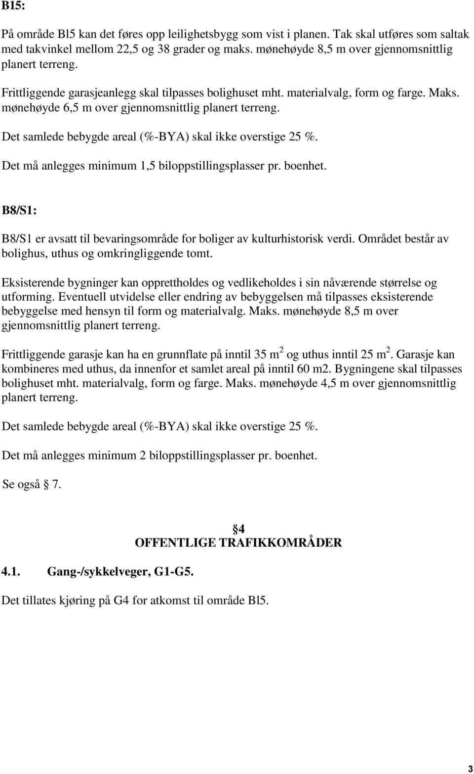 mønehøyde 6,5 m over gjennomsnittlig Det må anlegges minimum 1,5 biloppstillingsplasser pr. boenhet. B8/S1: B8/S1 er avsatt til bevaringsområde for boliger av kulturhistorisk verdi.