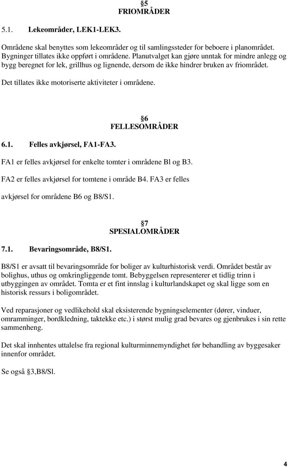 Felles avkjørsel, FA1-FA3. 6 FELLESOMRÅDER FA1 er felles avkjørsel for enkelte tomter i områdene Bl og B3. FA2 er felles avkjørsel for tomtene i område B4.