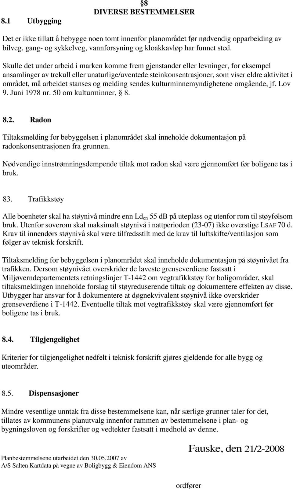 må arbeidet stanses og melding sendes kulturminnemyndighetene omgående, jf. Lov 9. Juni 1978 nr. 50 om kulturminner, 8. 8.2.